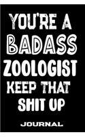 You're A Badass Zoologist Keep That Shit Up