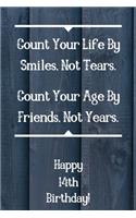 Count Your Life By Smiles, Not Tears. Happy 14th Birthday!: Count Your Life By Smiles 14th Birthday Card Quote Journal / Notebook / Diary / Greetings / Appreciation Gift (6 x 9 - 110 Blank Lined Pages)