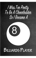 I Was Too Pretty To Be A Cheerleader So I Became A Billiards: Funny Gag Gift Notebook Journal for Girls or Women
