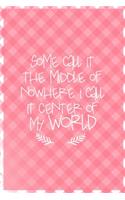 Some Call It The Middle Of Nowhere I Call it Center Of My World: All Purpose 6x9 Blank Lined Notebook Journal Way Better Than A Card Trendy Unique Gift Checkered Pink Farmer