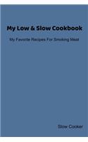 My Low & Slow Cookbook: My Favorite Recipes For Smoking Meat