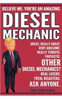 Funny Trump Journal - Believe Me. You're An Amazing Diesel Mechanic Great, Really Great. Very Awesome. Fantastic. Other Diesel Mechanics? Total Disasters. Ask Anyone.