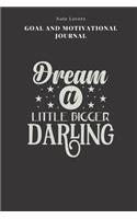 Dream A Little Bigger Darling - Goal and Motivational Journal