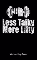 Less Talky More Lifty Workout Log Book: Workout Journal for a body builder and fitness fan who is doing weight lifting and workouts at the gym