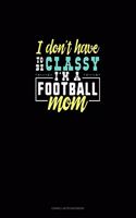 I Don't Have To Be Classy I'm A Football Mom: Cornell Notes Notebook(1050 Cornell Notes Notebook)