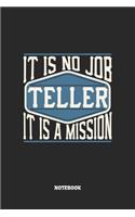 Teller Notebook - It Is No Job, It Is A Mission: Blank Composition Notebook to Take Notes at Work. Plain white Pages. Bullet Point Diary, To-Do-List or Journal For Men and Women.