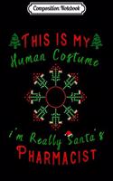 Composition Notebook: this is my human costume im really santa's Pharmacist Gift Journal/Notebook Blank Lined Ruled 6x9 100 Pages
