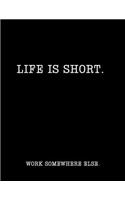 Life is Short....Work Somewhere Else!
