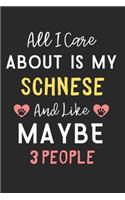 All I care about is my Schnese and like maybe 3 people: Lined Journal, 120 Pages, 6 x 9, Funny Schnese Dog Gift Idea, Black Matte Finish (All I care about is my Schnese and like maybe 3 people Journal)