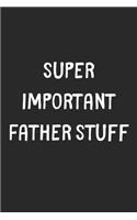 Super Important Father Stuff: Lined Journal, 120 Pages, 6 x 9, Funny Father Gift Idea, Black Matte Finish (Super Important Father Stuff Journal)