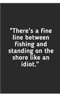 There's A Fine Line Between Fishing And Standing: Fishing Logbook Journal For fisherman/sailor/angler to write anything about fishing experience and fishing schedule with fishing quotes