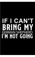 If I Can't Bring My German Shepherd I'm Not Going: Cute German Shepherd Default Ruled Notebook, Great Accessories & Gift Idea for German Shepherd Owner & Lover.Default Ruled Notebook With An Inspirat