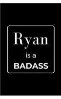 Ryan is a BADASS: Funny Gag Personalized Notebook to Write In