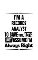 I'm A Records Analyst To Save Time, Let's Assume That I'm Always Right: Original Records Analyst Notebook, Records Analysis Journal Gift, Diary, Doodle Gift or Notebook - 6 x 9 Compact Size, 109 Blank Lined Pages