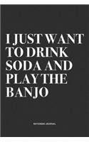 I Just Want To Drink Soda And Play The Banjo: A 6x9 Inch Diary Notebook Journal With A Bold Text Font Slogan On A Matte Cover and 120 Blank Lined Pages Makes A Great Alternative To A Card