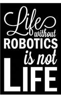 Life Without Robotics Is Not Life