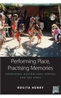 Performing Place, Practising Memories: Aboriginal Australians, Hippies and the State