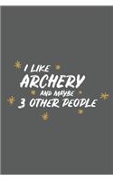 I Like Archery and Maybe 3 Other People: Small 6x9 Notebook, Journal or Planner, 110 Lined Pages, Christmas, Birthday or Anniversary Gift Idea