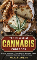 The Essential Cannabis Cookbook: Healthy Affordable Tasty Medical Marijuana Edible Recipes that Busy and Novice Can Cook