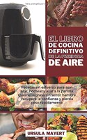 El Libro de Cocina Definitivo de la Freidora de Aire: Recetas sin esfuerzo para asar, asar, hornear y asar a la parrilla. Queme la grasa sin sentir hambre, recupere la confianza y pierda peso rápidament