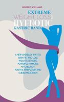 Extreme Weight Loss and Hypnotic Gastric Band: A New and Easy Way to Burn Fat And Lose Weight Fast Using Powerful Hypnosis Psychology, Positive Affirmation and Guided Meditation