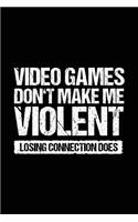 Video Games Don't Make Me Violent Losing Connection Does