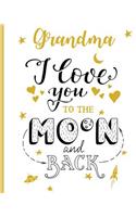 Grandma I Love You To The Moon And Back: 100 Page Lined Notebook, Notes, Note Pad, Notebook Gift, Journal, Jotter, Notebook Gift, Personal Mothers Day, Easter, Birthday Gift, Christmas Gift