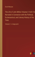 Life of John Milton Volume 3 1643-1649; Narrated in Connexion with the Political, Ecclesiastical, and Literary History of His Time: Volume 3 - in large print