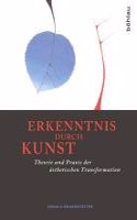 Erkenntnis Durch Kunst: Theorie Und Praxis Der Asthetischen Transformation