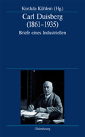 Carl Duisberg (1861-1935): Briefe Eines Industriellen(68 Deutsche Geschichtsquellen Des 19. Und 20. Jahrhunderts)
