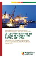 A Tuberculose através dos séculos no município de Santos, 1854-2010