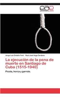 Ejecucion de La Pena de Muerte En Santiago de Cuba (1515-1940)