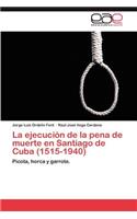 La Ejecucion de La Pena de Muerte En Santiago de Cuba (1515-1940)
