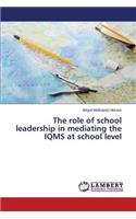 The role of school leadership in mediating the IQMS at school level