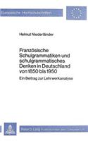 Franzoesische Schulgrammatiken und schulgrammatisches Denken in Deutschland von 1850 bis 1950