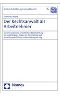 Der Rechtsanwalt ALS Arbeitnehmer: Auswirkungen Der Anwaltlichen Rechtsstellung ALS Unabhangiges Organ Der Rechtspflege Auf Anstellungsverhaltnis Und Anstellungsvertrag