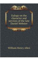 Eulogy on the Character and Services of the Late Daniel Webster