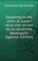 Despertador del alma, al sueno de la vida en voz de un advertido desengano (Spanish Edition)