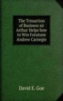 Trnsaction of Business sir Arthur Helps how to Win Forutune Andrew Carnegie