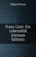 Franz Liszt: Ein Lebensbild (German Edition)