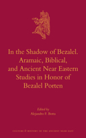 In the Shadow of Bezalel. Aramaic, Biblical, and Ancient Near Eastern Studies in Honor of Bezalel Porten: (60 Culture and History of the Ancient Near East)