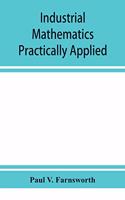 Industrial mathematics practically applied; an instruction and reference book for students in manual training, industrial and technical schools, and for home study