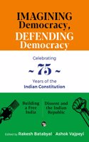 Imagining Democracy, Defending Democracy : A Box Set For 75 Years of The Indian Constitution (Building A Free India , Dissent and The Indian Republic)