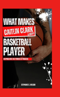 What Makes Caitlin Clark a Great Basketball Player