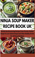 Ninja Soup Maker Recipe Book UK: British Mouthwatering Recipes From Protein-Packed Soups To Low-Calorie Soups And Other Healthy Bowls For All Soup Machines