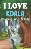 I Love Koala Coloring Book for Kids: A Koala Bear Coloring Books For Children And Kids (Animal Coloring Books for Kids)