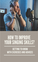 How To Improve Your Singing Skills?: Getting To Know With Exercises And Advices: How To Enhance Singing Voice Tone