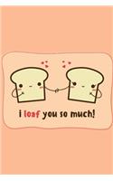 I Loaf You So Much!