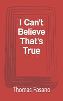 I Can't Believe That's True