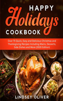 Happy Holidays Cookbook: Over 75 Quick, Easy and Delicious Christmas and Thanksgiving Recipes Including Mains, Desserts, Side Dishes and More